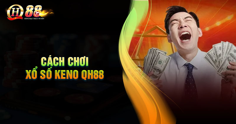 Cách chơi xổ số Keno tại nhà cái QH88 Cách chơi xổ số Keno QH88 đơn giản dễ hiểu