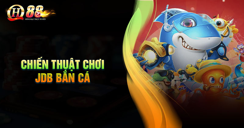 Chiến thuật chơi JDB Bắn cá hiệu quả dành cho ngư thủ Chiến thuật chơi JDB bắn cá hiệu quả cho các ngư thủ