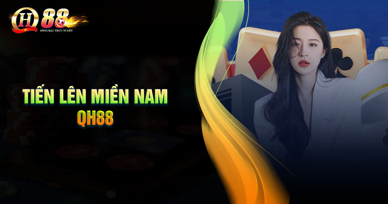 Giới thiệu bộ môn tiến lên miền Nam tại QH88 Giới thiệu về game bài QH88