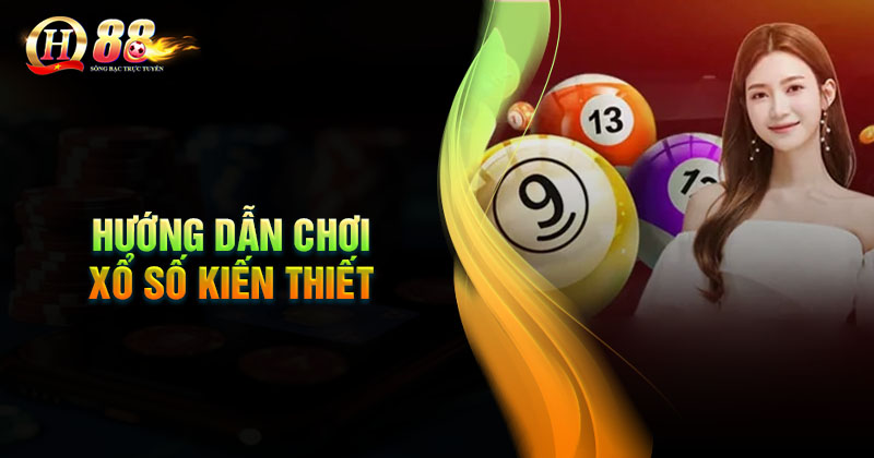 Hướng dẫn chơi xổ số kiến thiết QH88 hiệu quả nhanh chóng