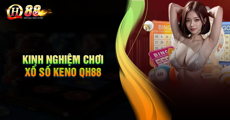 Kinh nghiệm chơi xổ số keno tại QH88 chắc thắng cho người chơi mới Kinh nghiệm chơi xổ số Keno QH88 chắc ăn nhất
