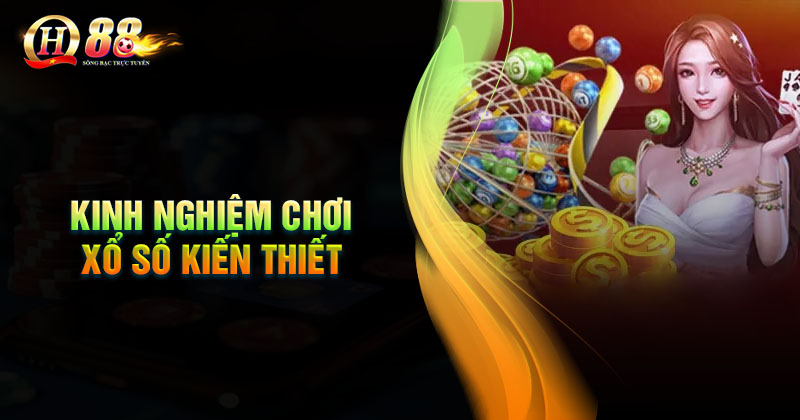 Kinh nghiệm chơi xổ số Kiến thiết QH88 chắc ăn nhất