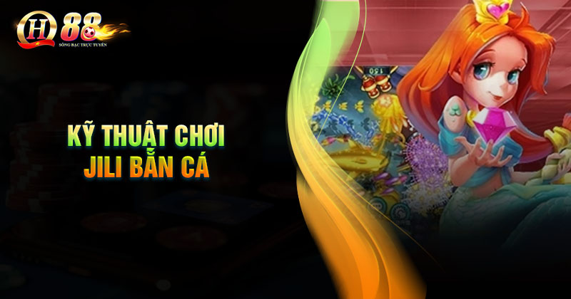 Kỹ thuật chơi Jili Bắn cá hay dành cho ngư thủ Kỹ thuật chơi bắn cá Jili hay cho các ngư thủ