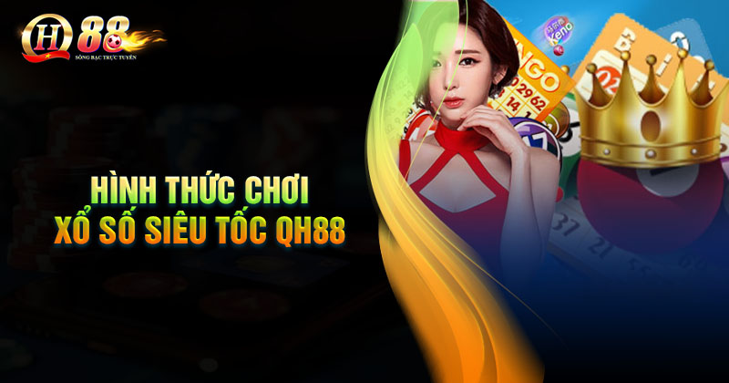 Những hình thức chơi Xổ số Siêu Tốc cuốn hút Những hình thức chơi xổ số siêu tốc phổ biến tại QH88