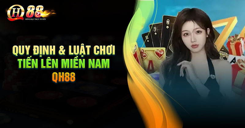 Quy định và luật chơi Tiến lên miền Nam tại QH88 Quy định và luật chơi Tiến lên miền Nam tại QH88