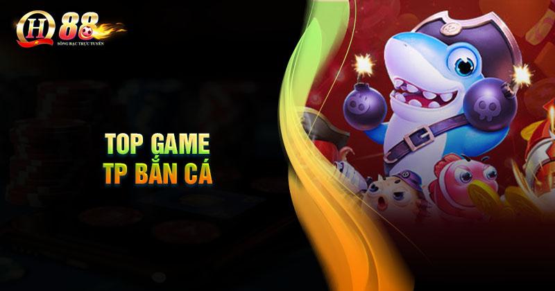 Điểm danh các trò chơi tại TP Bắn cá mà cược thủ không thể bỏ lỡ Top game TP bắn cá hấp dẫn không nên bỏ lỡ