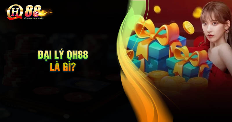 Chương trình đại lý QH88 là gì? Đại lý QH88 là gì?