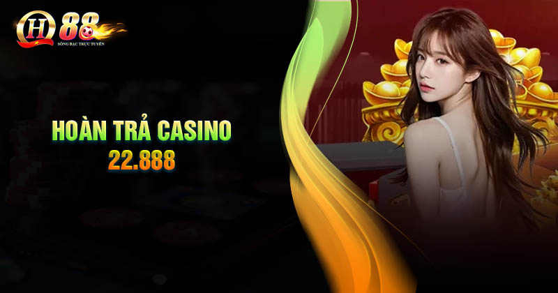 Điều kiện để nhận ưu đãi hoàn trả Casino 22.888 từ QH88 Điều kiện nhận ưu đãi hoàn trả Casino 22.888