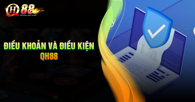 Nội dung chính trong điều khoản và điều kiện QH88 Nội dung chính trong điều khoản và điều kiện QH88