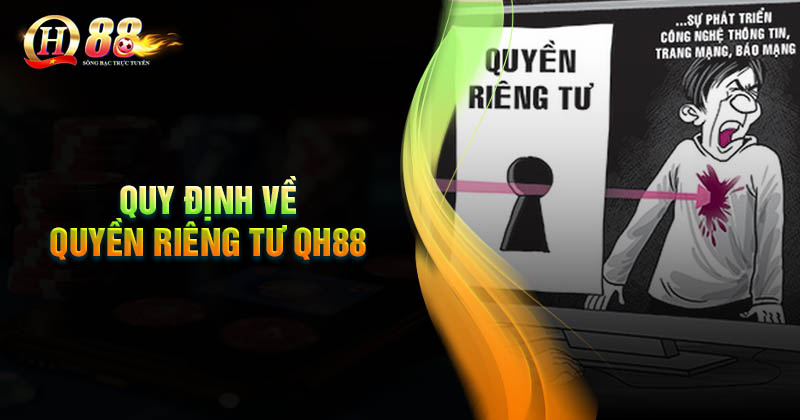 Quy định quyền riêng tư áp dụng cho hội viên QH88 Quy định quyền riêng tư áp dụng cho hội viên QH88
