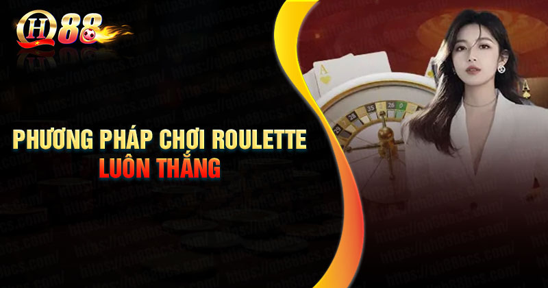 Cách chơi Roulette bất bại cho tân binh Phương pháp chơi Roulette bất bại cho tân binh